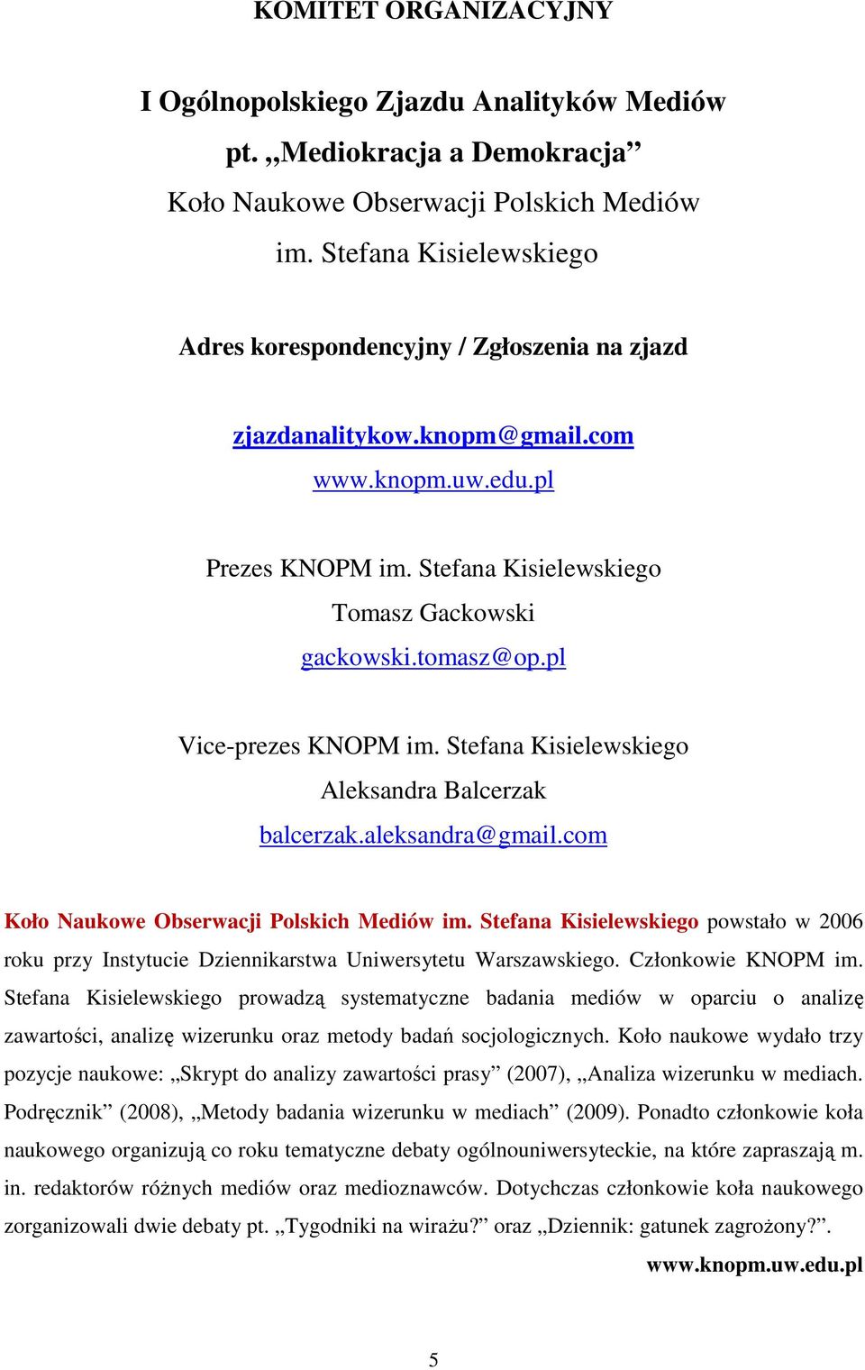 pl Vice-prezes KNOPM im. Stefana Kisielewskiego Aleksandra Balcerzak balcerzak.aleksandra@gmail.com Koło Naukowe Obserwacji Polskich Mediów im.