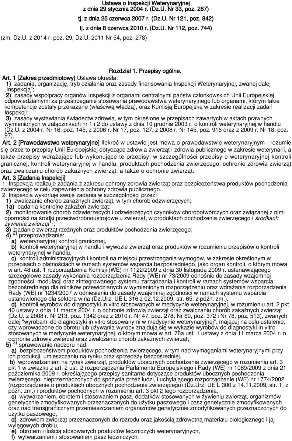 1 [Zakres przedmiotowy] Ustawa określa: 1) zadania, organizację, tryb działania oraz zasady finansowania Inspekcji Weterynaryjnej, zwanej dalej Inspekcją ; 2) zasady współpracy organów Inspekcji z