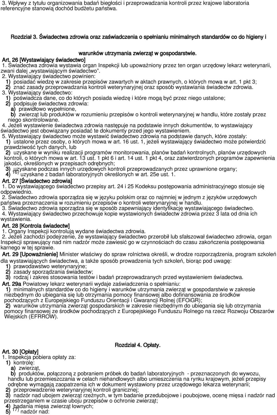 Świadectwa zdrowia wystawia organ Inspekcji lub upoważniony przez ten organ urzędowy lekarz weterynarii, zwani dalej wystawiającym świadectwo. 2.