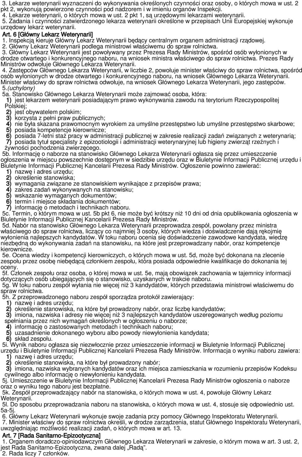 Zadania i czynności zatwierdzonego lekarza weterynarii określone w przepisach Unii Europejskiej wykonuje urzędowy lekarz weterynarii. Art. 6 [Główny Lekarz Weterynarii] 1.