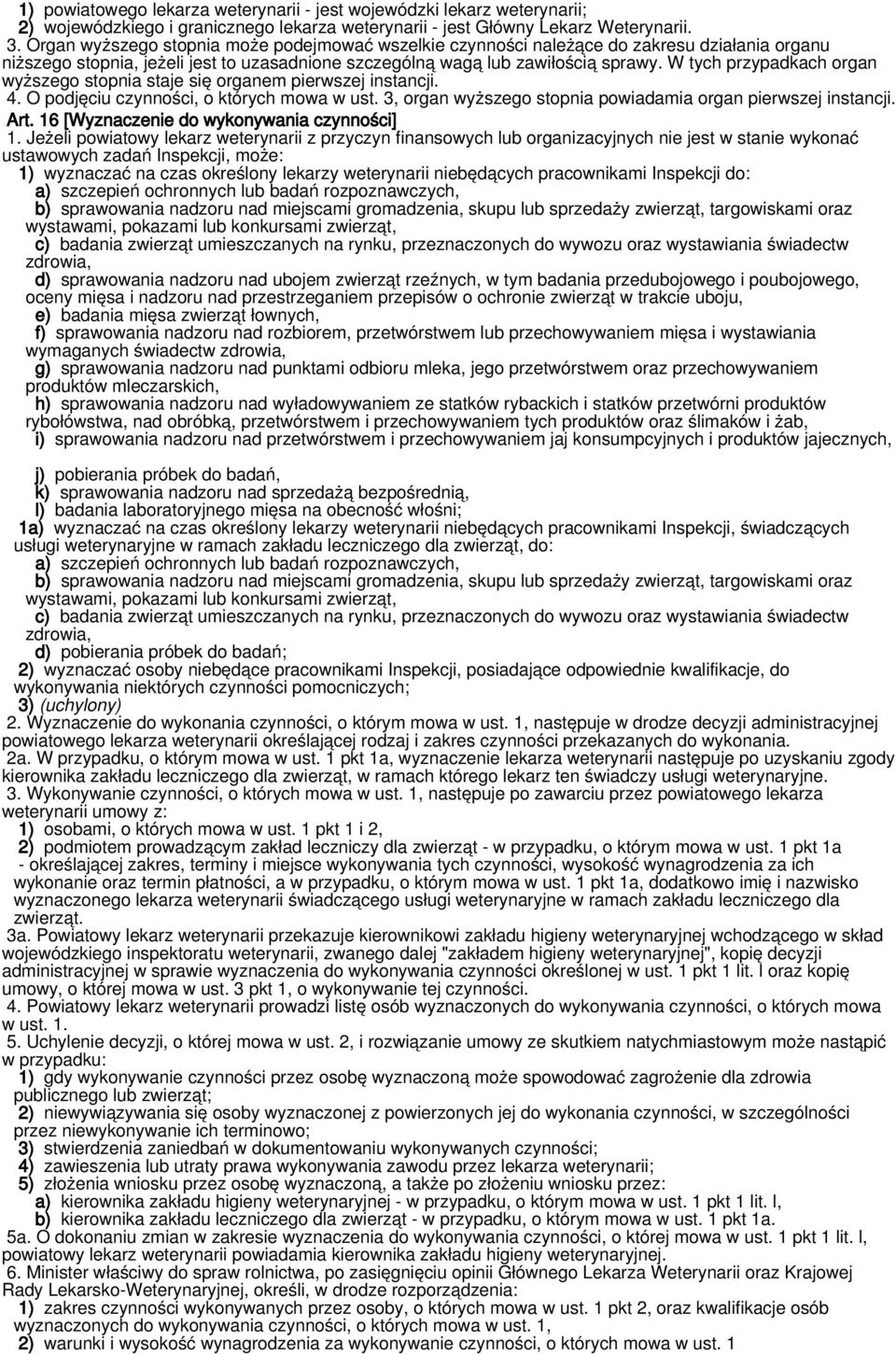 W tych przypadkach organ wyższego stopnia staje się organem pierwszej instancji. 4. O podjęciu czynności, o których mowa w ust. 3, organ wyższego stopnia powiadamia organ pierwszej instancji. Art.