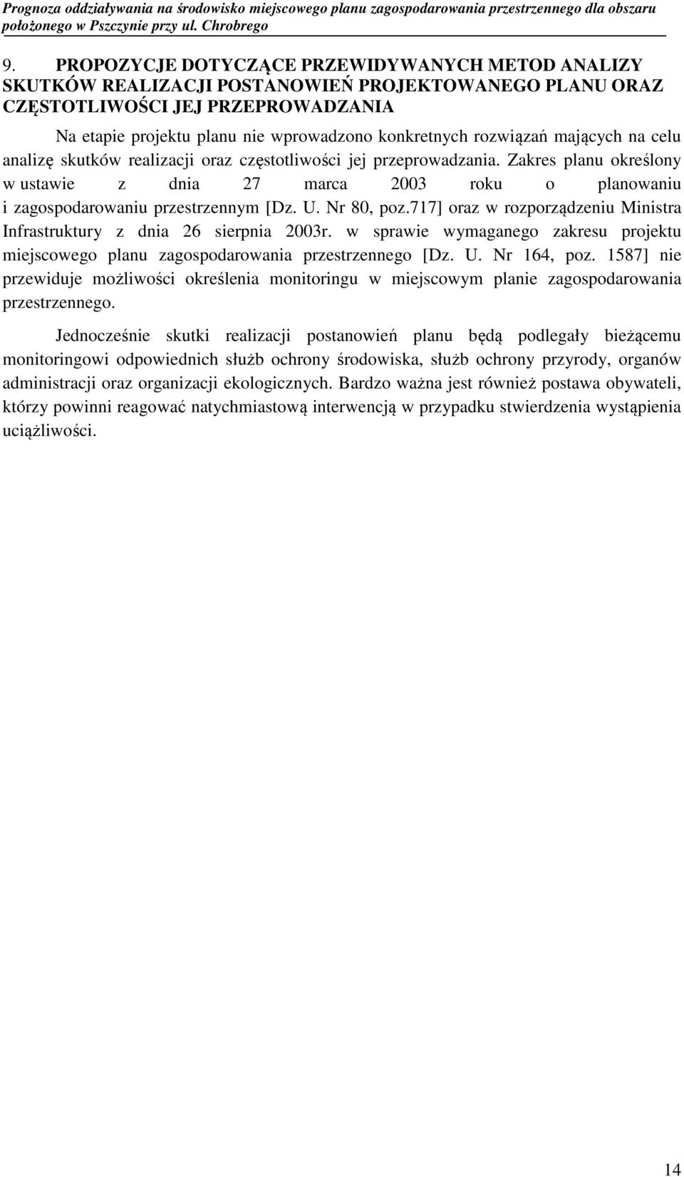Zakres planu określony w ustawie z dnia 27 marca 2003 roku o planowaniu i zagospodarowaniu przestrzennym [Dz. U. Nr 80, poz.717] oraz w rozporządzeniu Ministra Infrastruktury z dnia 26 sierpnia 2003r.