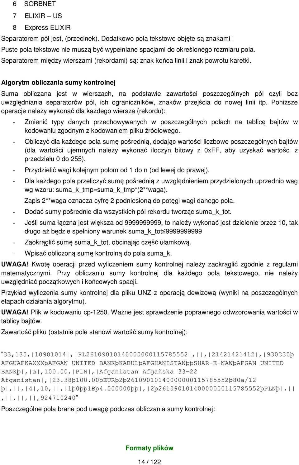 Algorytm obliczania sumy kontrolnej Suma obliczana jest w wierszach, na podstawie zawartości poszczególnych pól czyli bez uwzględniania separatorów pól, ich ograniczników, znaków przejścia do nowej