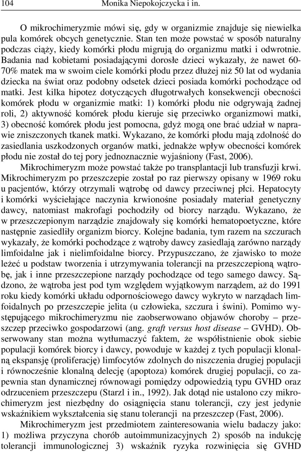 adania nad kobietami posiadającymi dorosłe dzieci wykazały, Ŝe nawet 6-7% matek ma w swoim ciele komórki płodu przez dłuŝej niŝ 5 lat od wydania dziecka na świat oraz podobny odsetek dzieci posiada