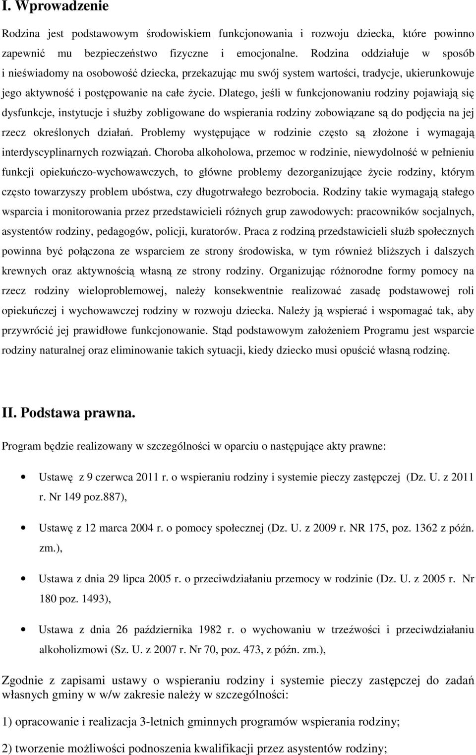 Dlatego, jeśli w funkcjonowaniu rodziny pojawiają się dysfunkcje, instytucje i służby zobligowane do wspierania rodziny zobowiązane są do podjęcia na jej rzecz określonych działań.