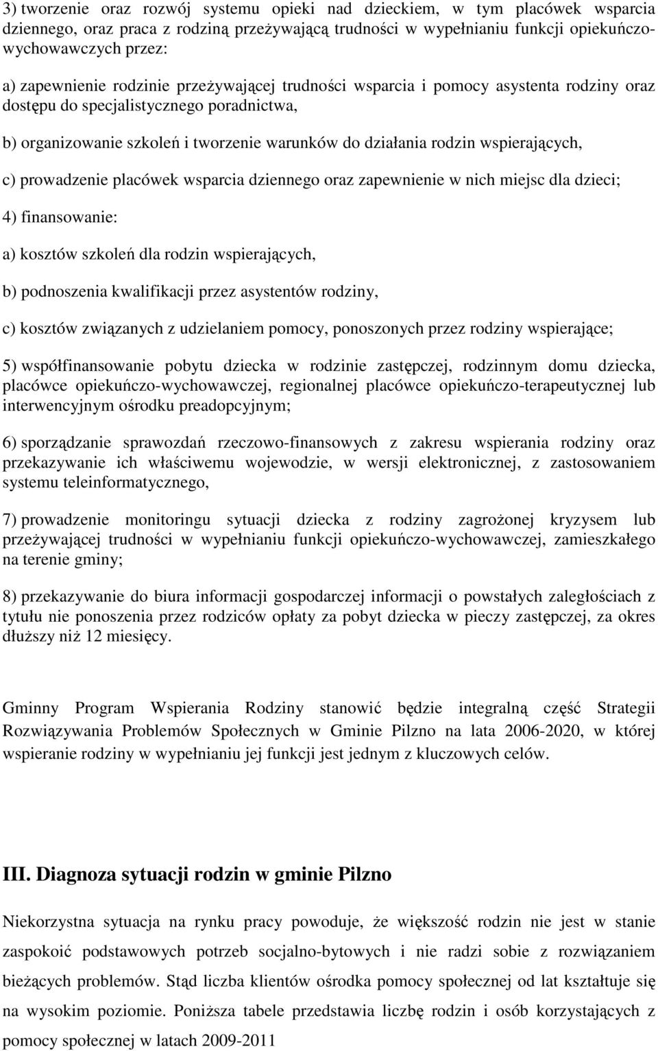 wspierających, c) prowadzenie placówek wsparcia dziennego oraz zapewnienie w nich miejsc dla dzieci; 4) finansowanie: a) kosztów szkoleń dla rodzin wspierających, b) podnoszenia kwalifikacji przez