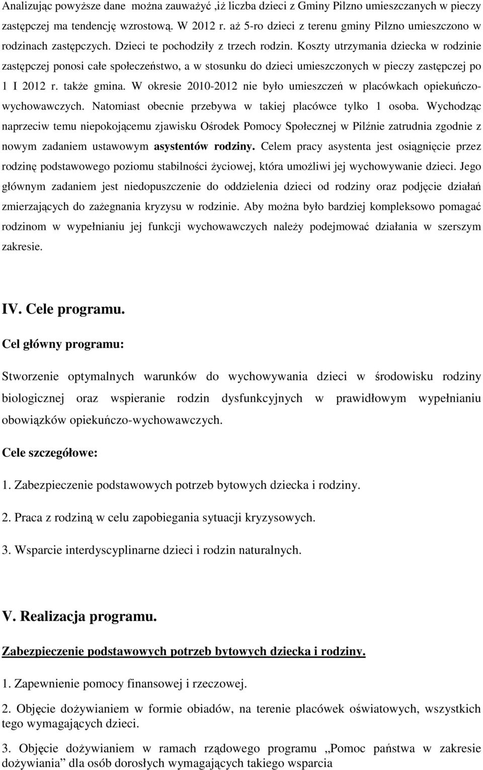 Koszty utrzymania dziecka w rodzinie zastępczej ponosi całe społeczeństwo, a w stosunku do dzieci umieszczonych w pieczy zastępczej po 1 I 2012 r. także gmina.