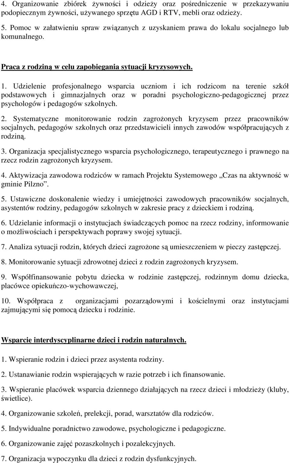 Udzielenie profesjonalnego wsparcia uczniom i ich rodzicom na terenie szkół podstawowych i gimnazjalnych oraz w poradni psychologiczno-pedagogicznej przez psychologów i pedagogów szkolnych. 2.