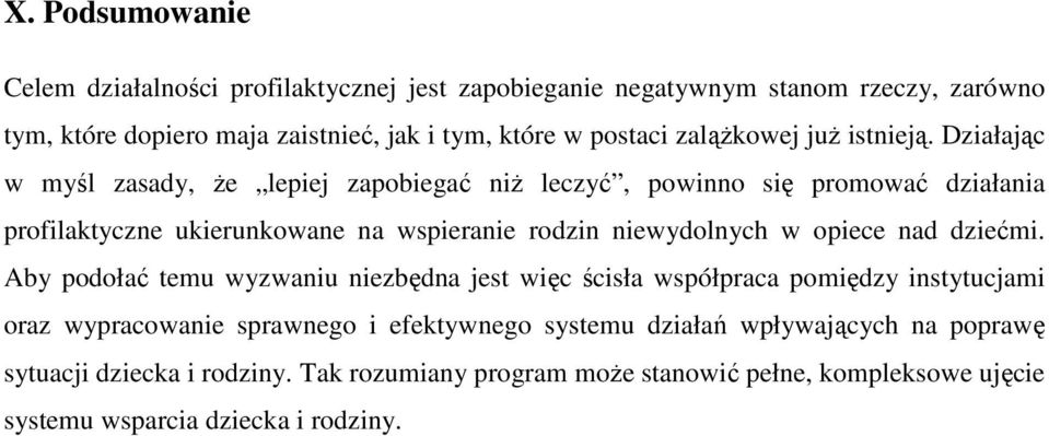 Działając w myśl zasady, że lepiej zapobiegać niż leczyć, powinno się promować działania profilaktyczne ukierunkowane na wspieranie rodzin niewydolnych w opiece nad