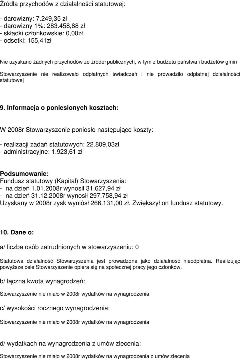 świadczeń i nie prowadziło odpłatnej działalności statutowej 9. Informacja o poniesionych kosztach: W 2008r Stowarzyszenie poniosło następujące koszty: - realizacji zadań statutowych: 22.