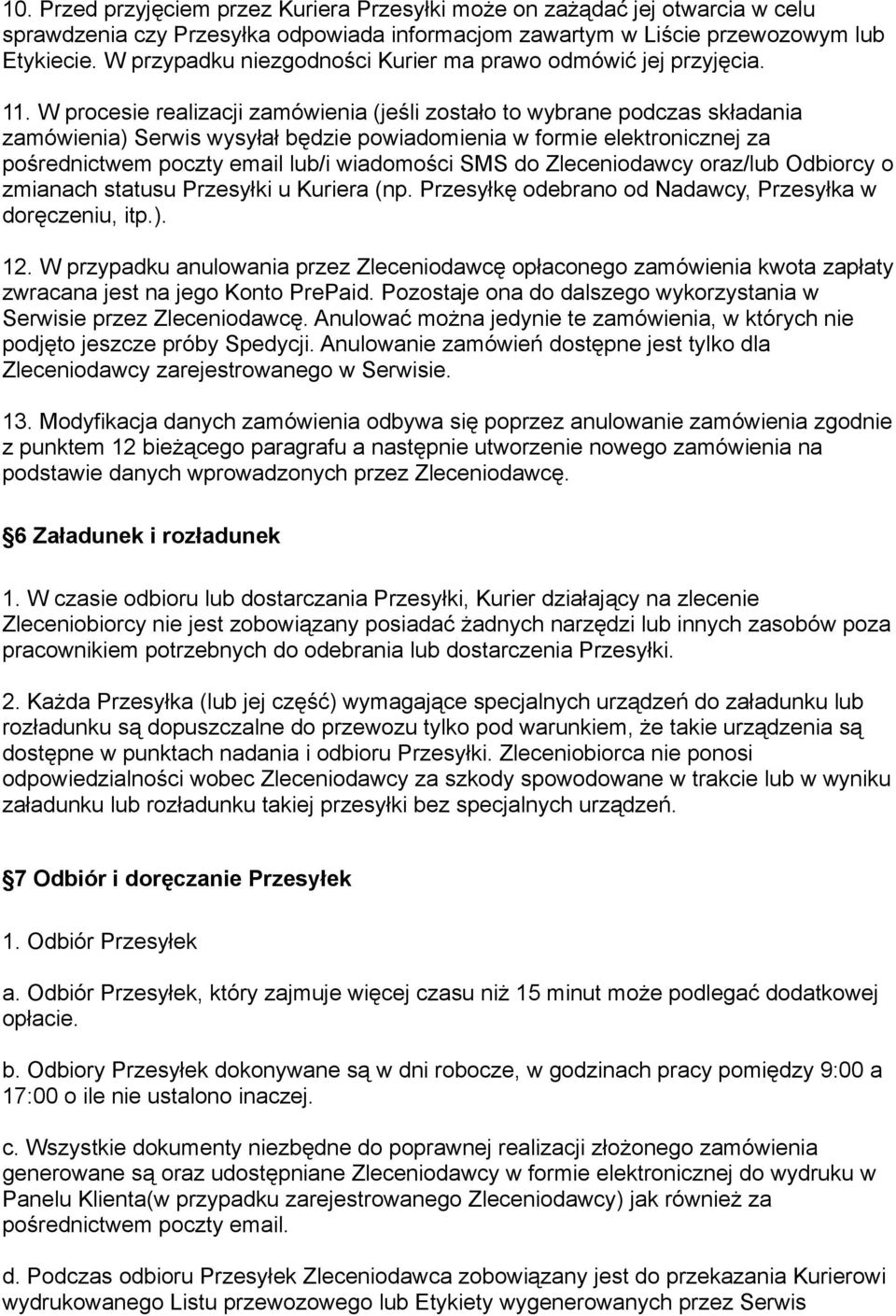 W procesie realizacji zamówienia (jeśli zostało to wybrane podczas składania zamówienia) Serwis wysyłał będzie powiadomienia w formie elektronicznej za pośrednictwem poczty email lub/i wiadomości SMS