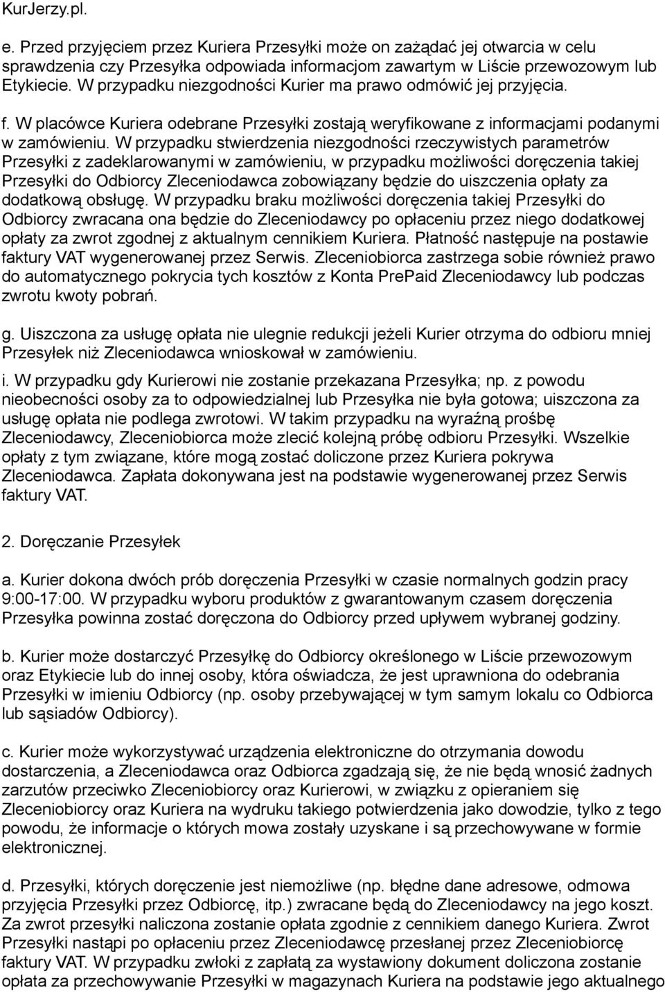 W przypadku stwierdzenia niezgodności rzeczywistych parametrów Przesyłki z zadeklarowanymi w zamówieniu, w przypadku możliwości doręczenia takiej Przesyłki do Odbiorcy Zleceniodawca zobowiązany