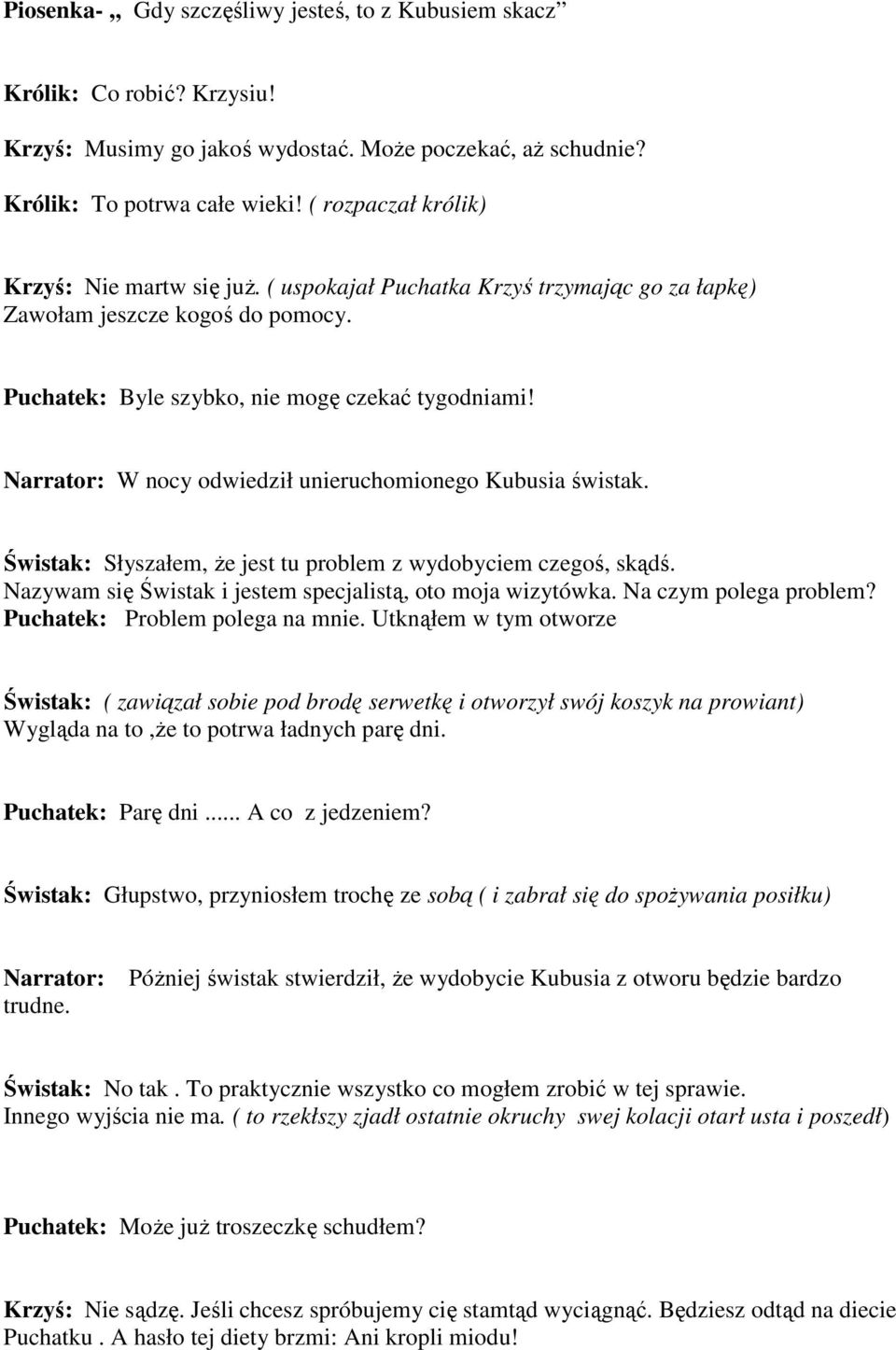 Narrator: W nocy odwiedził unieruchomionego Kubusia świstak. Świstak: Słyszałem, Ŝe jest tu problem z wydobyciem czegoś, skądś. Nazywam się Świstak i jestem specjalistą, oto moja wizytówka.