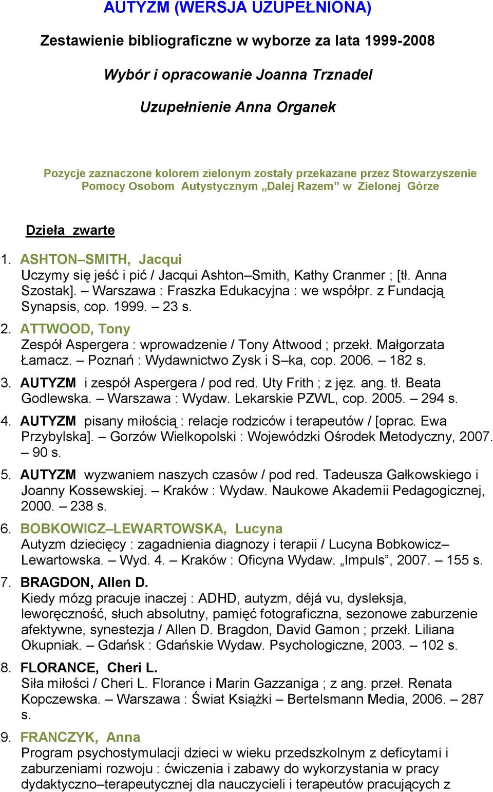 Anna Szostak]. Warszawa : Fraszka Edukacyjna : we współpr. z Fundacją Synapsis, cop. 1999. 23 s. 2. ATTWOOD, Tony Zespół Aspergera : wprowadzenie / Tony Attwood ; przekł. Małgorzata Łamacz.