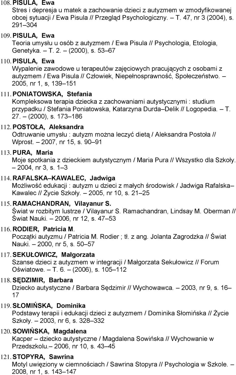 PISULA, Ewa Wypalenie zawodowe u terapeutów zajęciowych pracujących z osobami z autyzmem / Ewa Pisula // Człowiek, Niepełnosprawność, Społeczeństwo. 2005, nr 1, s, 139 151 111.
