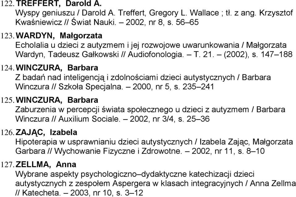 WINCZURA, Barbara Z badań nad inteligencją i zdolnościami dzieci autystycznych / Barbara Winczura // Szkoła Specjalna. 2000, nr 5, s. 235 241 125.