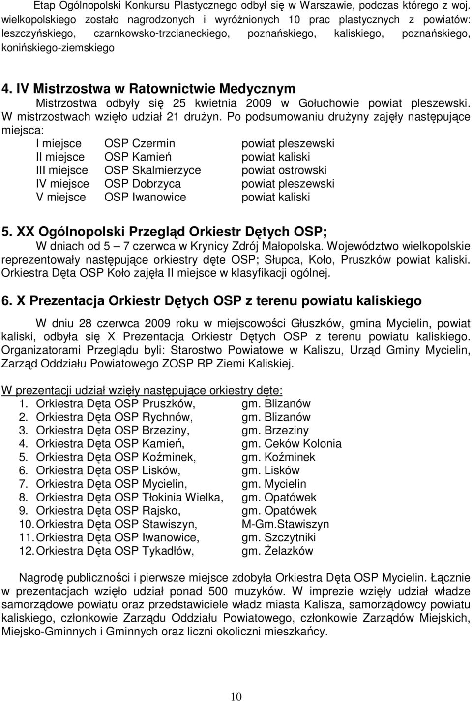IV Mistrzostwa w Ratownictwie Medycznym Mistrzostwa odbyły się 25 kwietnia 2009 w Gołuchowie powiat pleszewski. W mistrzostwach wzięło udział 21 druŝyn.
