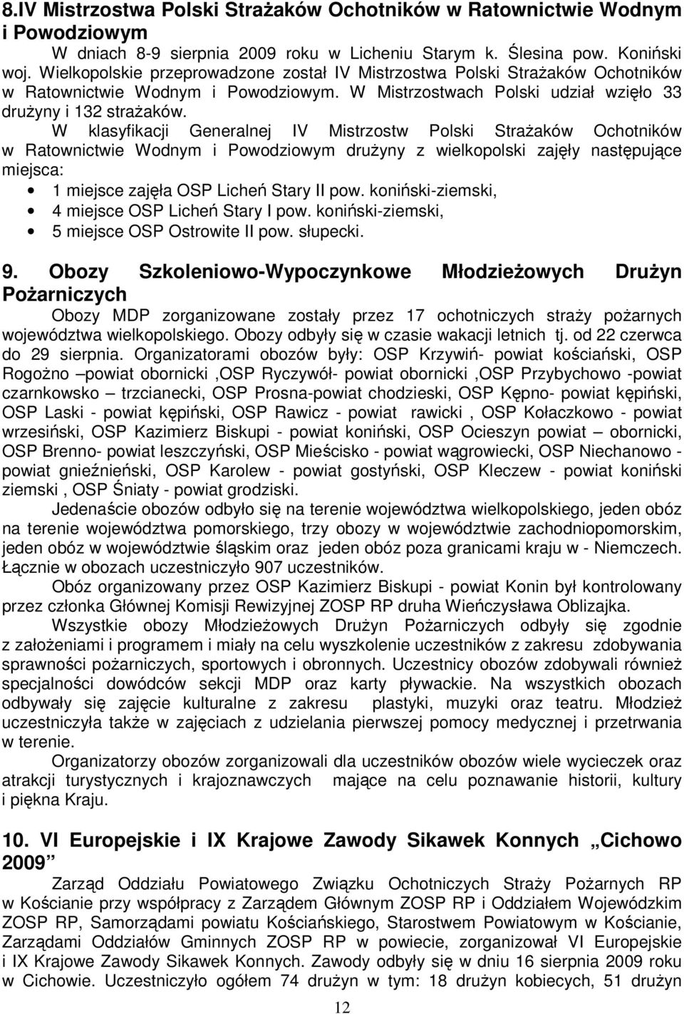 W klasyfikacji Generalnej IV Mistrzostw Polski StraŜaków Ochotników w Ratownictwie Wodnym i Powodziowym druŝyny z wielkopolski zajęły następujące miejsca: 1 miejsce zajęła OSP Licheń Stary II pow.