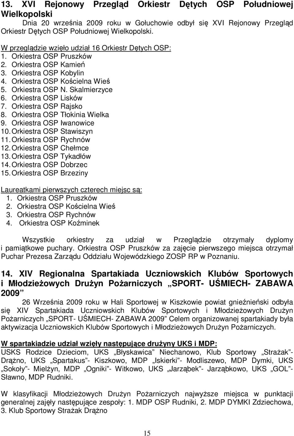 Orkiestra OSP Lisków 7. Orkiestra OSP Rajsko 8. Orkiestra OSP Tłokinia Wielka 9. Orkiestra OSP Iwanowice 10. Orkiestra OSP Stawiszyn 11. Orkiestra OSP Rychnów 12. Orkiestra OSP Chełmce 13.