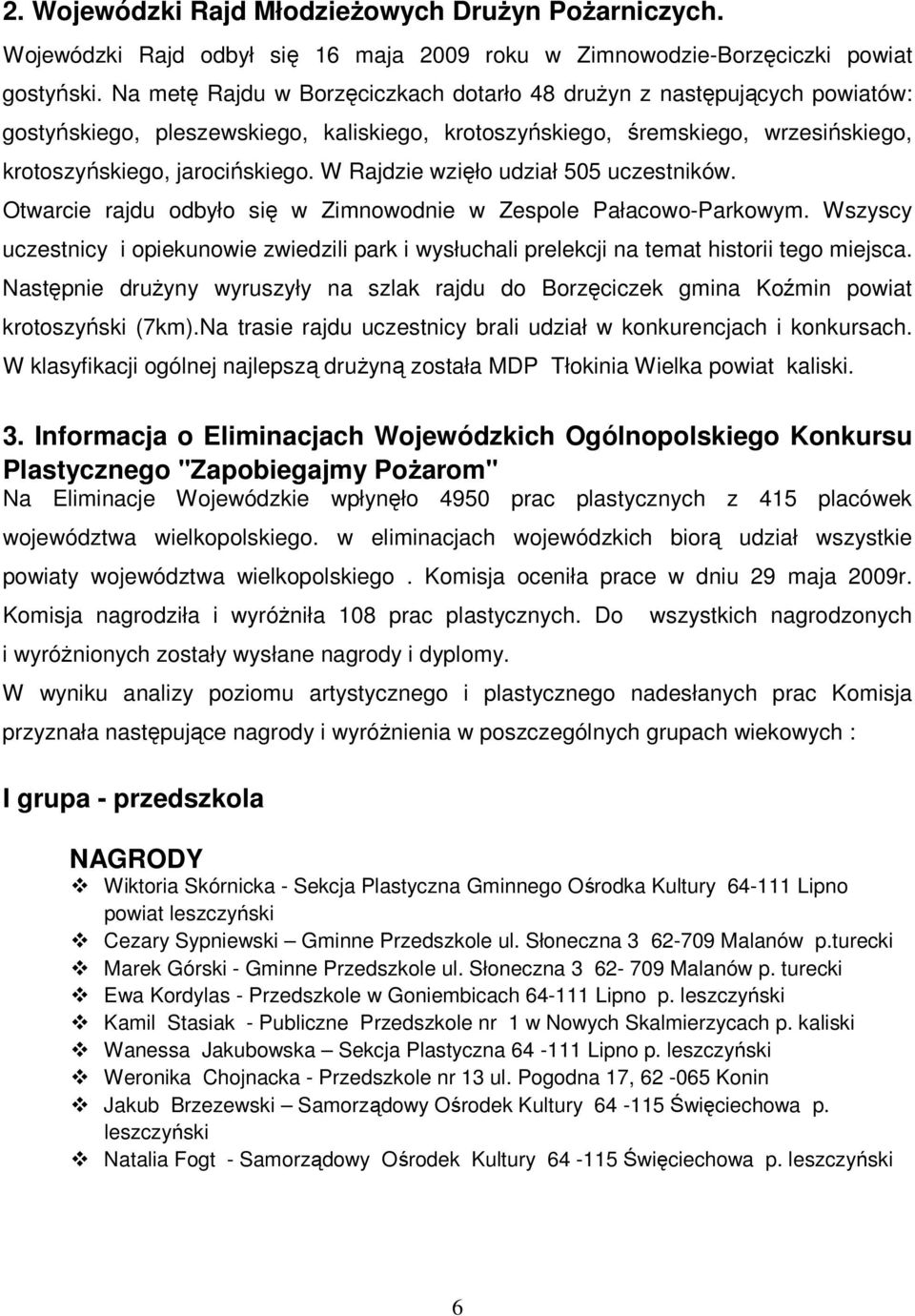 W Rajdzie wzięło udział 505 uczestników. Otwarcie rajdu odbyło się w Zimnowodnie w Zespole Pałacowo-Parkowym.