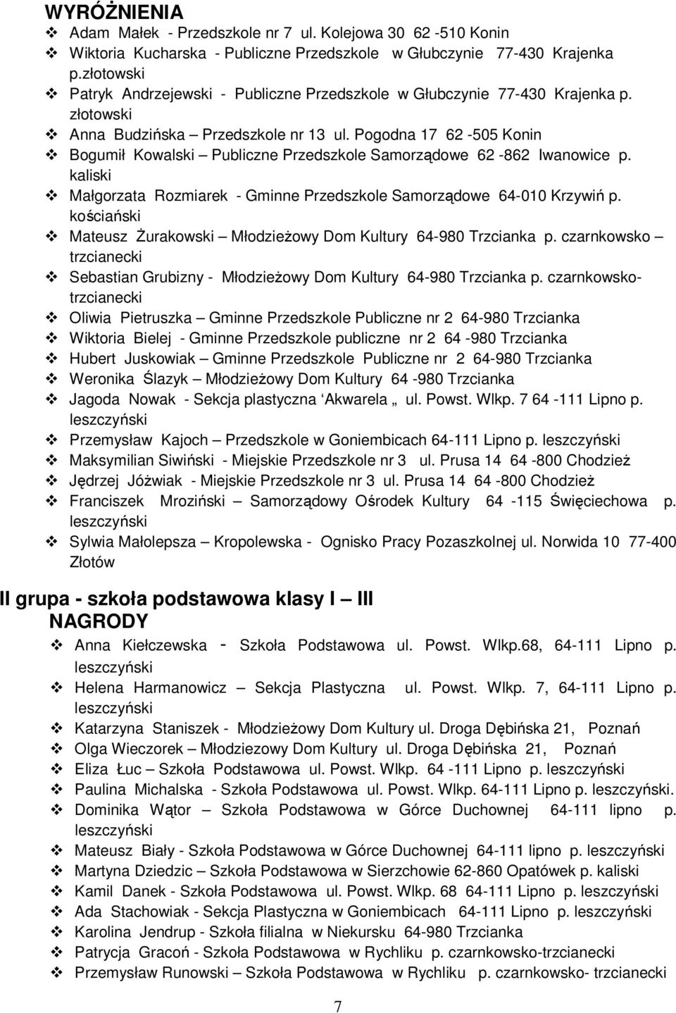 Pogodna 17 62-505 Konin Bogumił Kowalski Publiczne Przedszkole Samorządowe 62-862 Iwanowice p. kaliski Małgorzata Rozmiarek - Gminne Przedszkole Samorządowe 64-010 Krzywiń p.