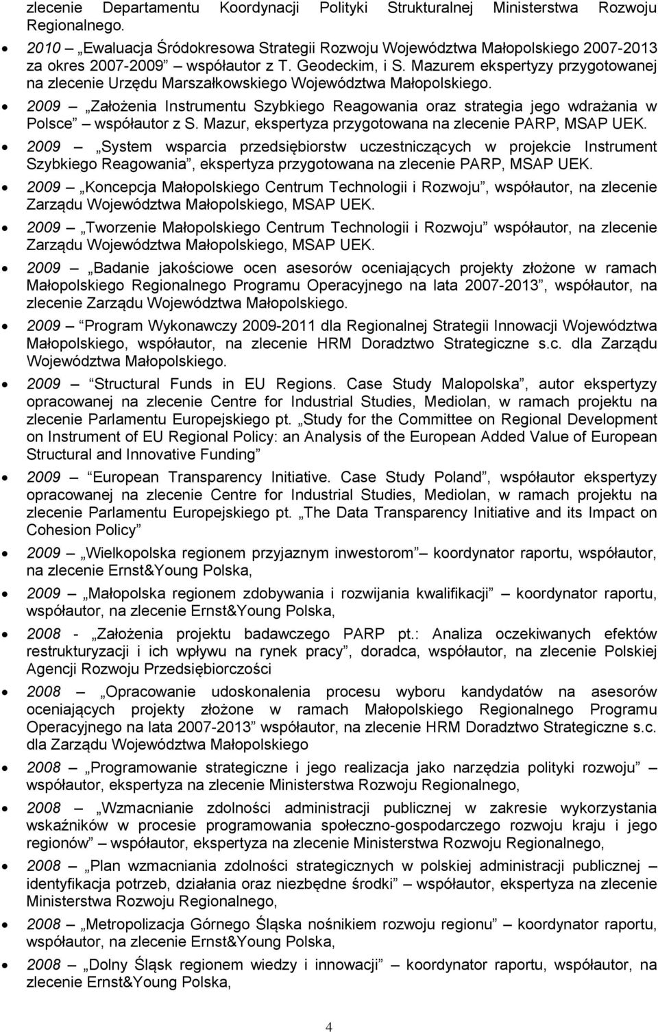 Mazurem ekspertyzy przygotowanej na zlecenie Urzędu Marszałkowskiego Województwa Małopolskiego. 2009 Założenia Instrumentu Szybkiego Reagowania oraz strategia jego wdrażania w Polsce współautor z S.