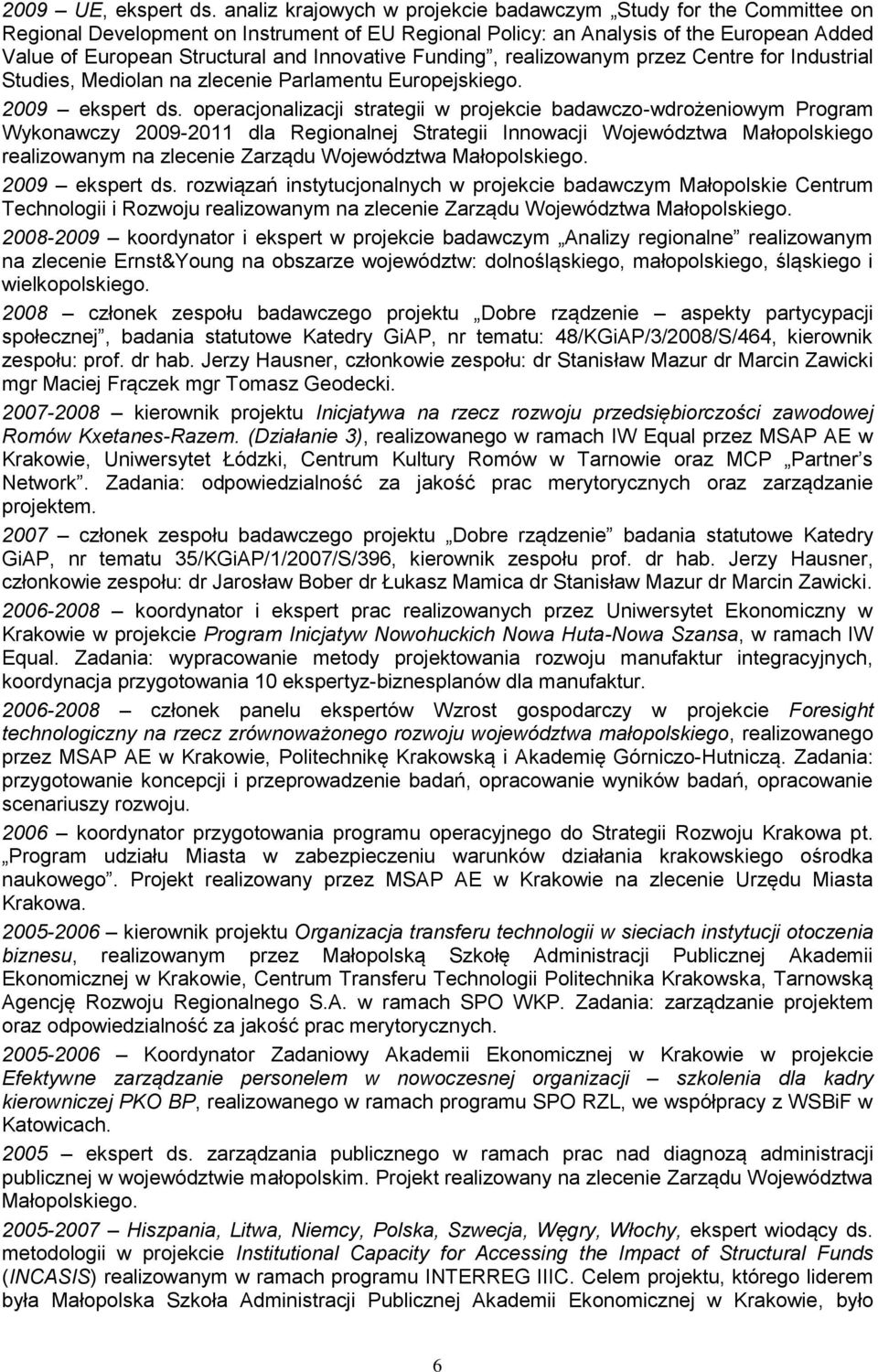 Innovative Funding, realizowanym przez Centre for Industrial Studies, Mediolan na zlecenie Parlamentu Europejskiego. 2009 ekspert ds.