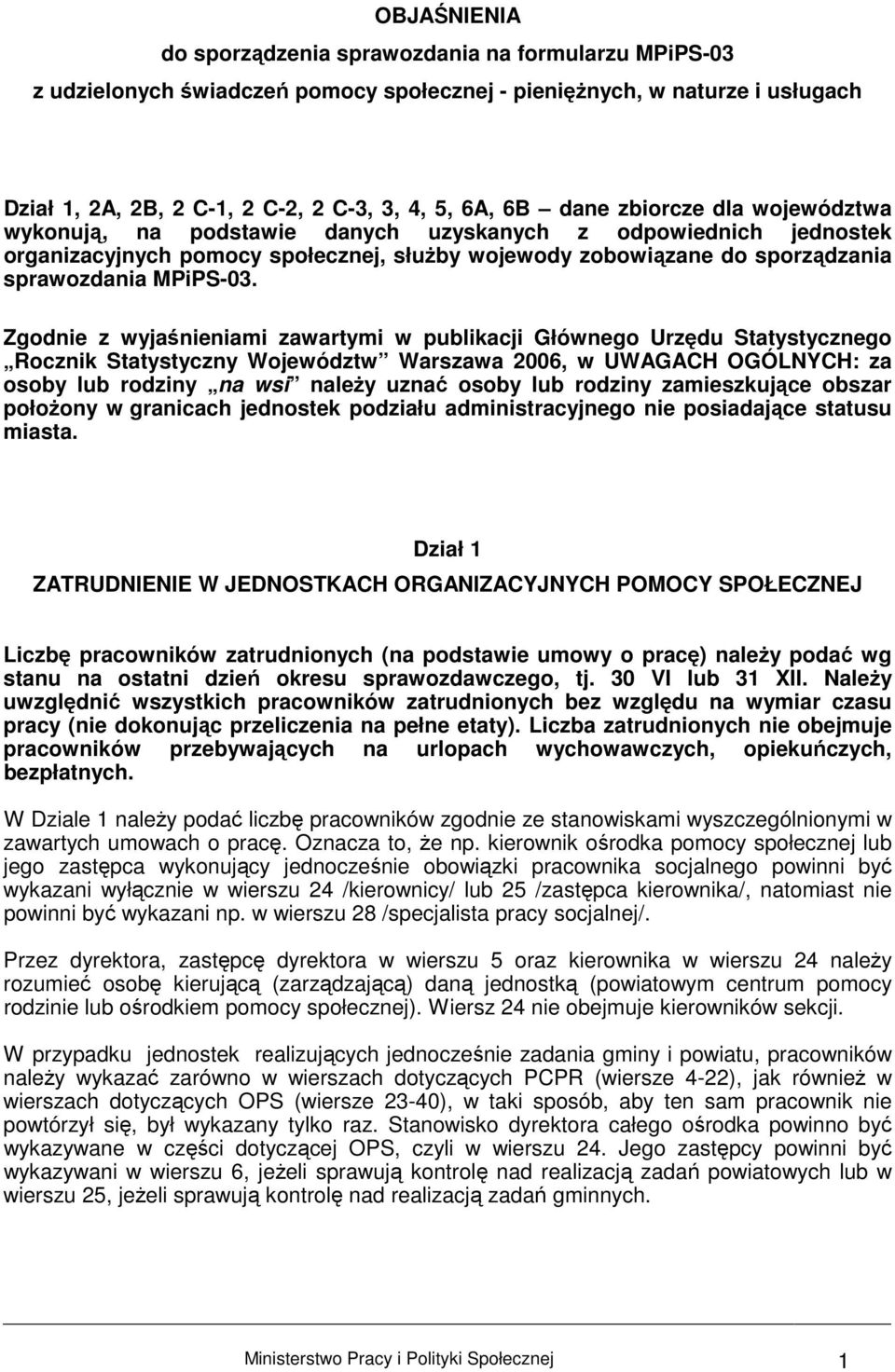 Zgodnie z wyjaśnieniami zawartymi w publikacji Głównego Urzędu Statystycznego Rocznik Statystyczny Województw Warszawa 2006, w UWAGACH OGÓLNYCH: za osoby lub rodziny na wsi naleŝy uznać osoby lub