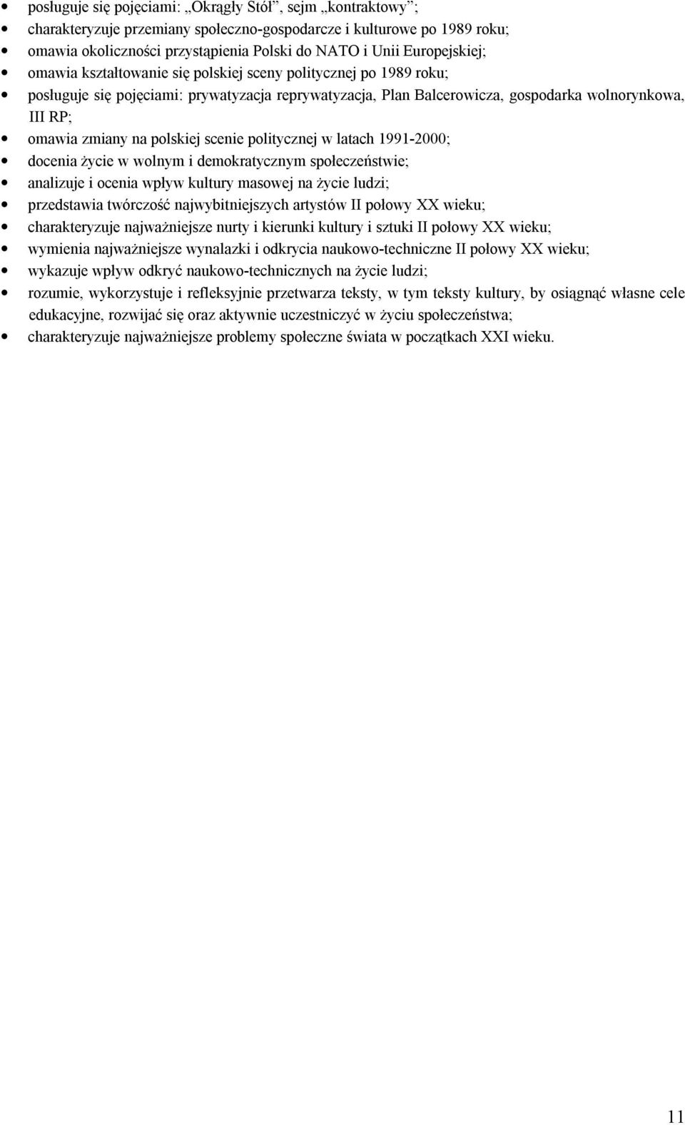 na polskiej scenie politycznej w latach 1991-2000; docenia życie w wolnym i demokratycznym społeczeństwie; analizuje i ocenia wpływ kultury masowej na życie ludzi; przedstawia twórczość