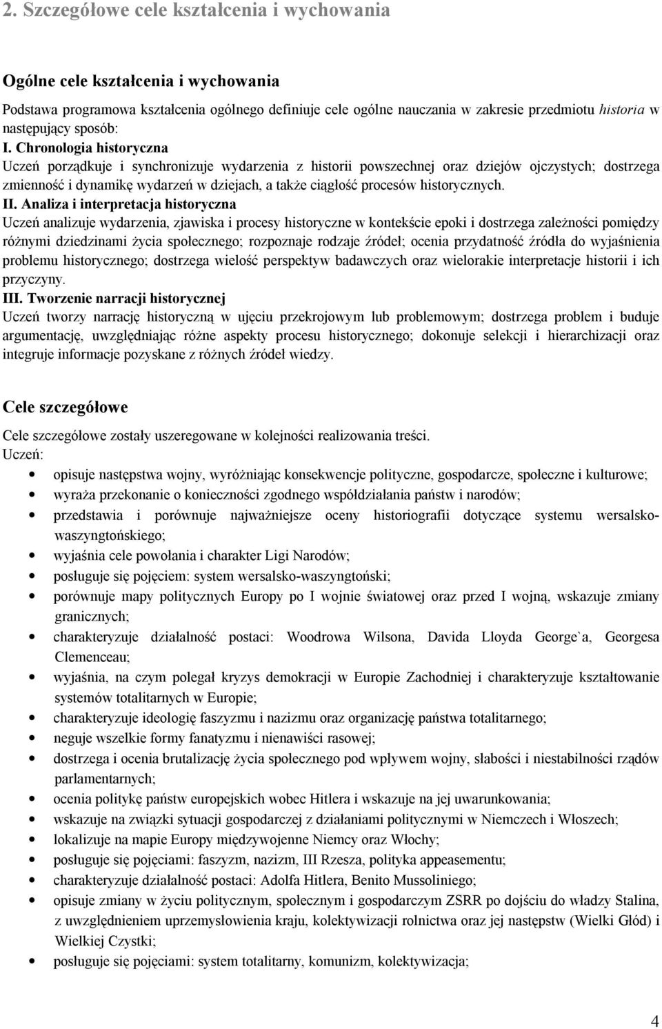 Chronologia historyczna Uczeń porządkuje i synchronizuje wydarzenia z historii powszechnej oraz dziejów ojczystych; dostrzega zmienność i dynamikę wydarzeń w dziejach, a także ciągłość procesów