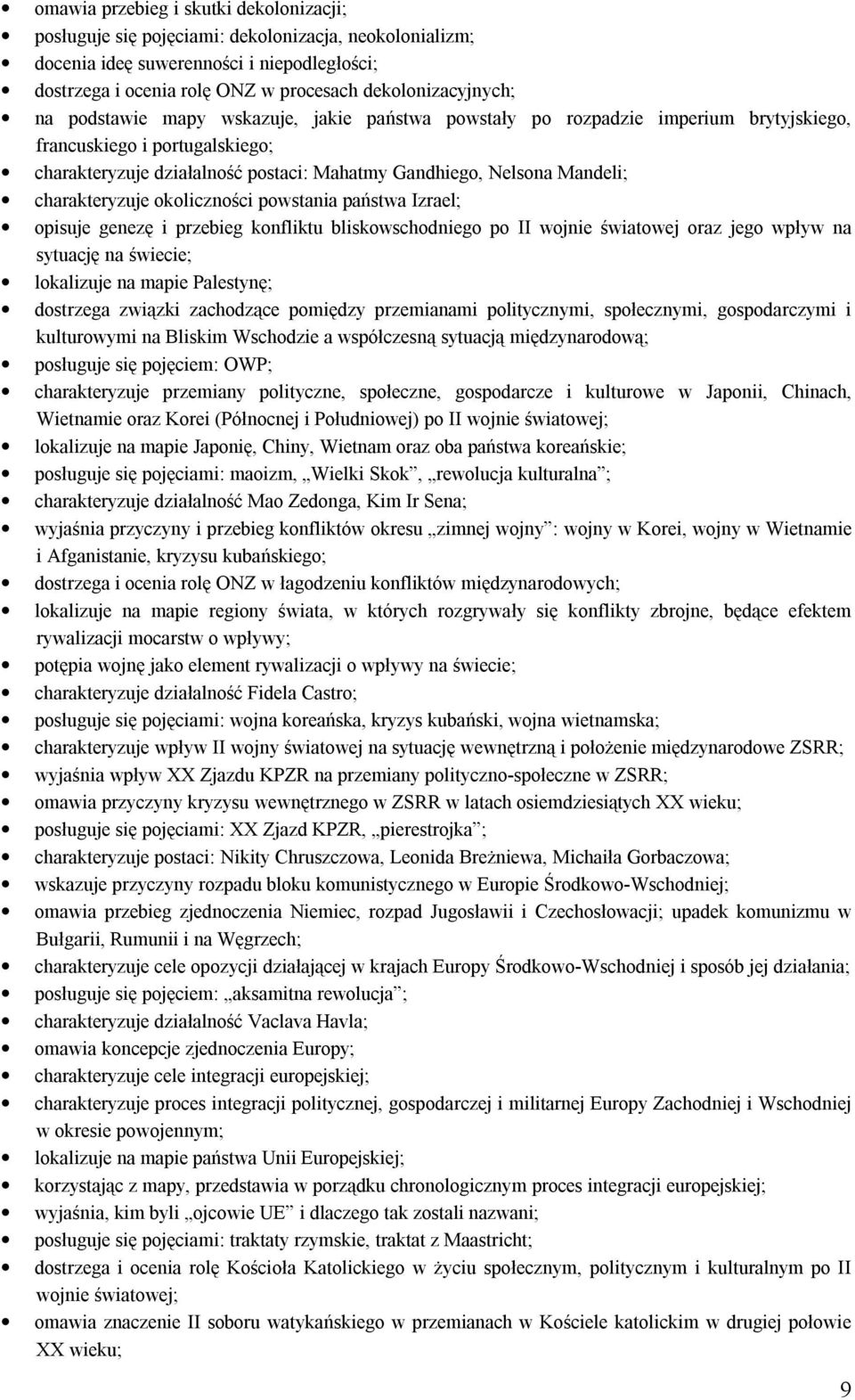 charakteryzuje okoliczności powstania państwa Izrael; opisuje genezę i przebieg konfliktu bliskowschodniego po II wojnie światowej oraz jego wpływ na sytuację na świecie; lokalizuje na mapie
