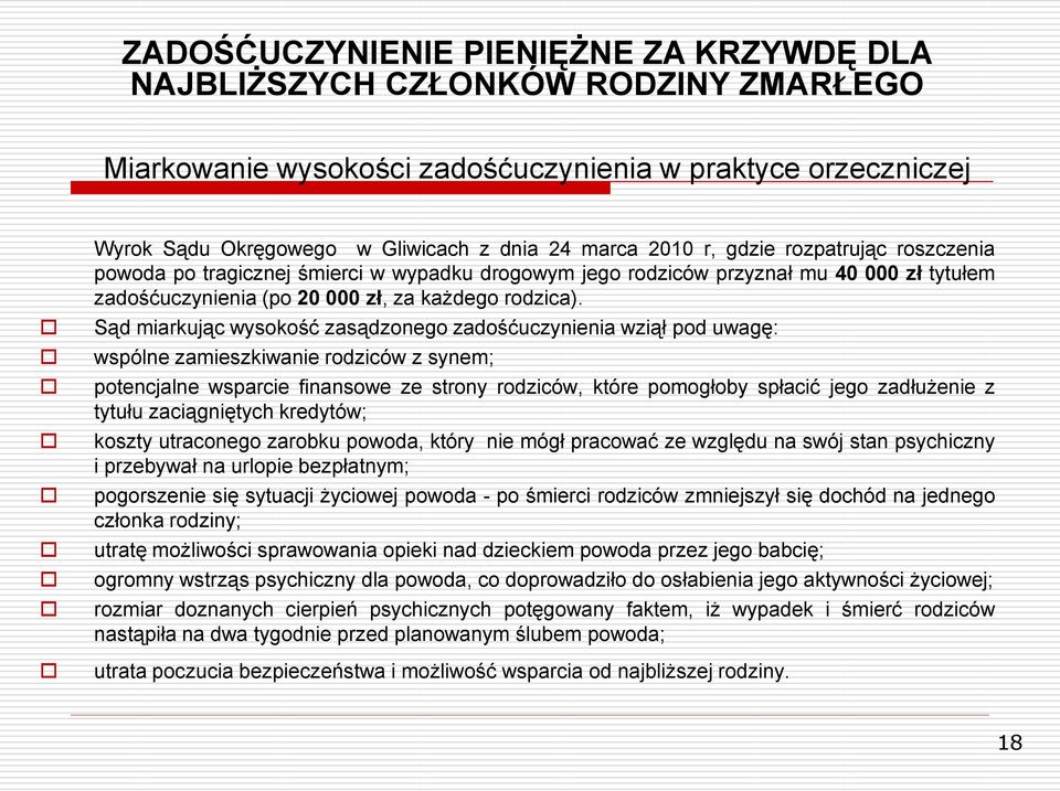 Sąd miarkując wysokość zasądzonego zadośćuczynienia wziął pod uwagę: wspólne zamieszkiwanie rodziców z synem; potencjalne wsparcie finansowe ze strony rodziców, które pomogłoby spłacić jego