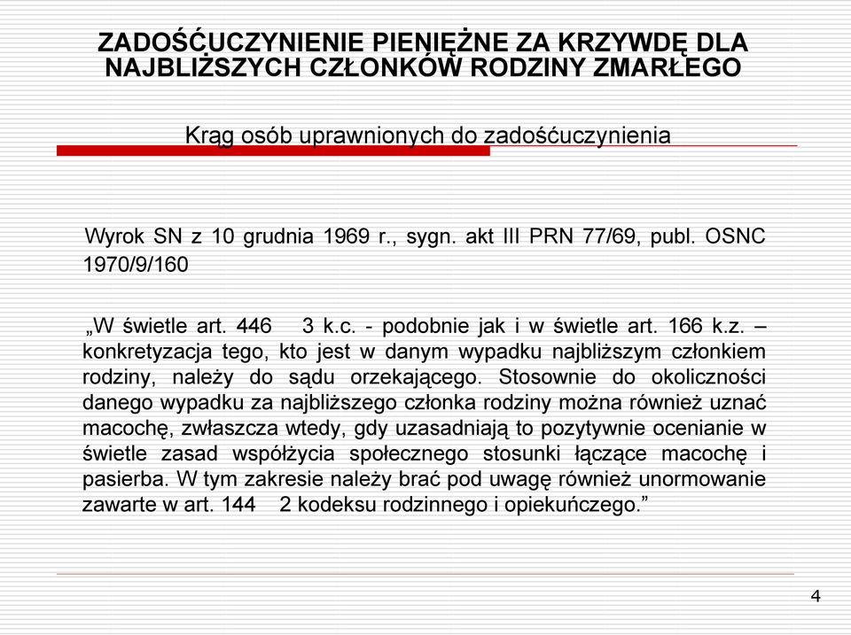 Stosownie do okoliczności danego wypadku za najbliższego członka rodziny można również uznać macochę, zwłaszcza wtedy, gdy uzasadniają to pozytywnie ocenianie w