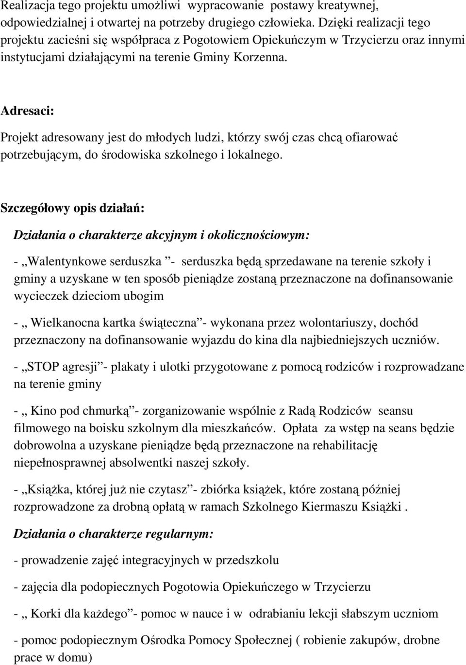 Adresaci: Projekt adresowany jest do młodych ludzi, którzy swój czas chcą ofiarować potrzebującym, do środowiska szkolnego i lokalnego.