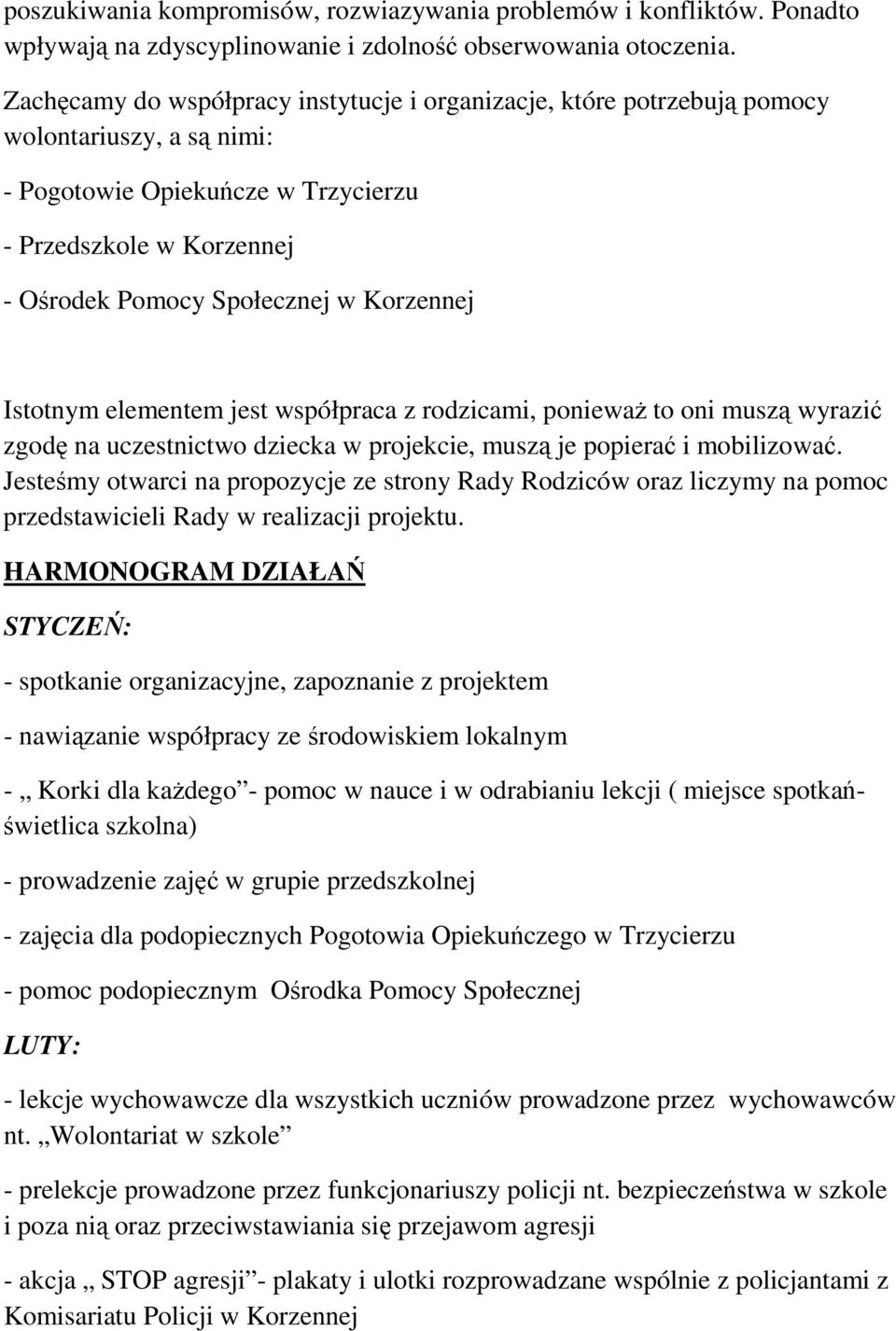Korzennej Istotnym elementem jest współpraca z rodzicami, poniewaŝ to oni muszą wyrazić zgodę na uczestnictwo dziecka w projekcie, muszą je popierać i mobilizować.