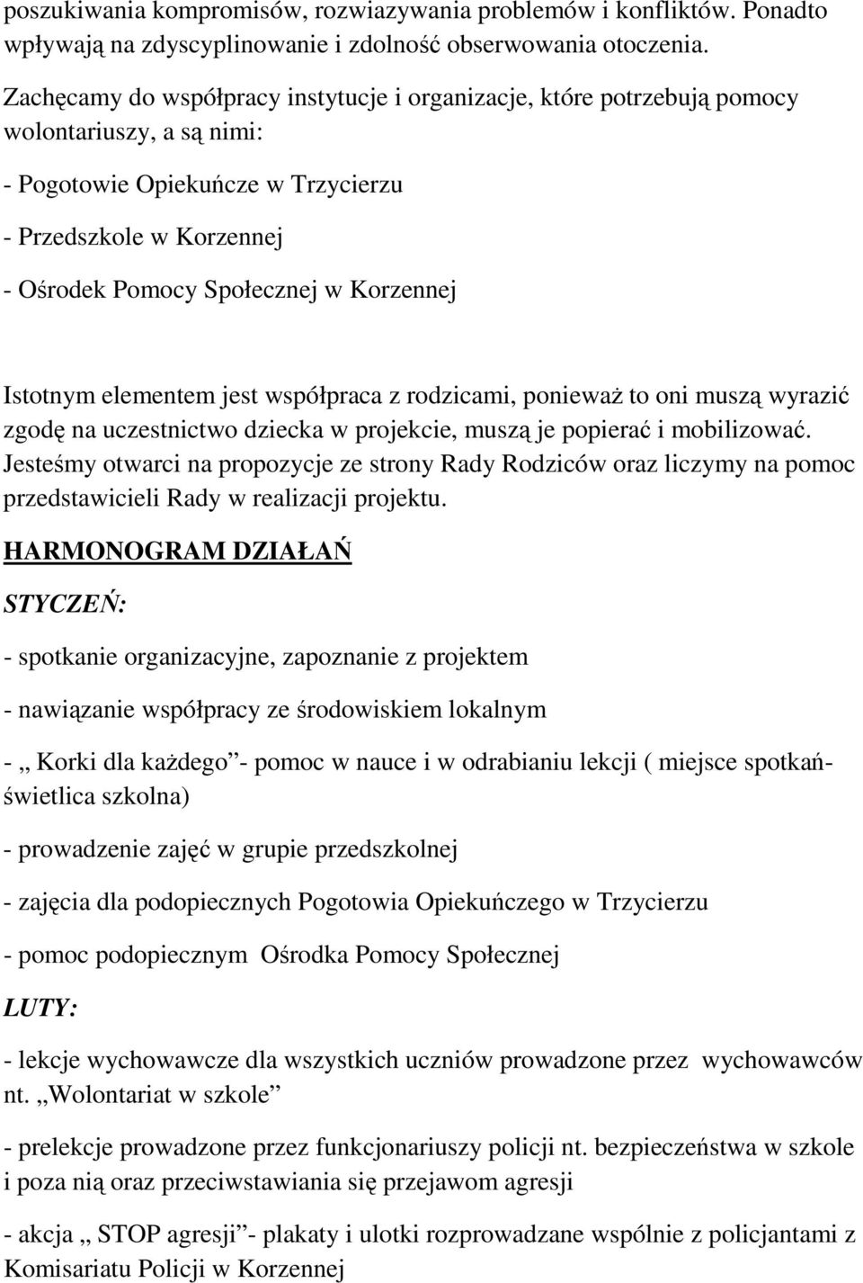 Korzennej Istotnym elementem jest współpraca z rodzicami, poniewaŝ to oni muszą wyrazić zgodę na uczestnictwo dziecka w projekcie, muszą je popierać i mobilizować.