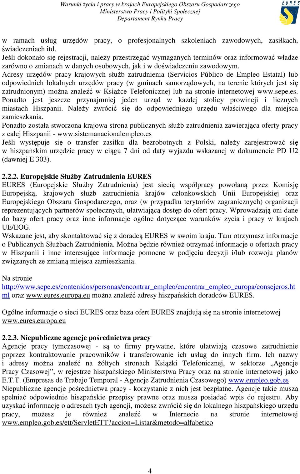 Adresy urzędów pracy krajowych służb zatrudnienia (Servicios Público de Empleo Estatal) lub odpowiednich lokalnych urzędów pracy (w gminach samorządowych, na terenie których jest się zatrudnionym)