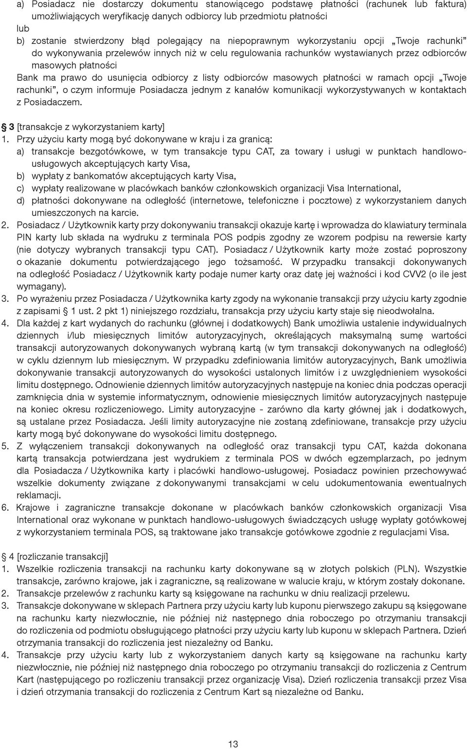 usunięcia odbiorcy z listy odbiorców masowych płatności w ramach opcji Twoje rachunki, o czym informuje Posiadacza jednym z kanałów komunikacji wykorzystywanych w kontaktach z Posiadaczem.