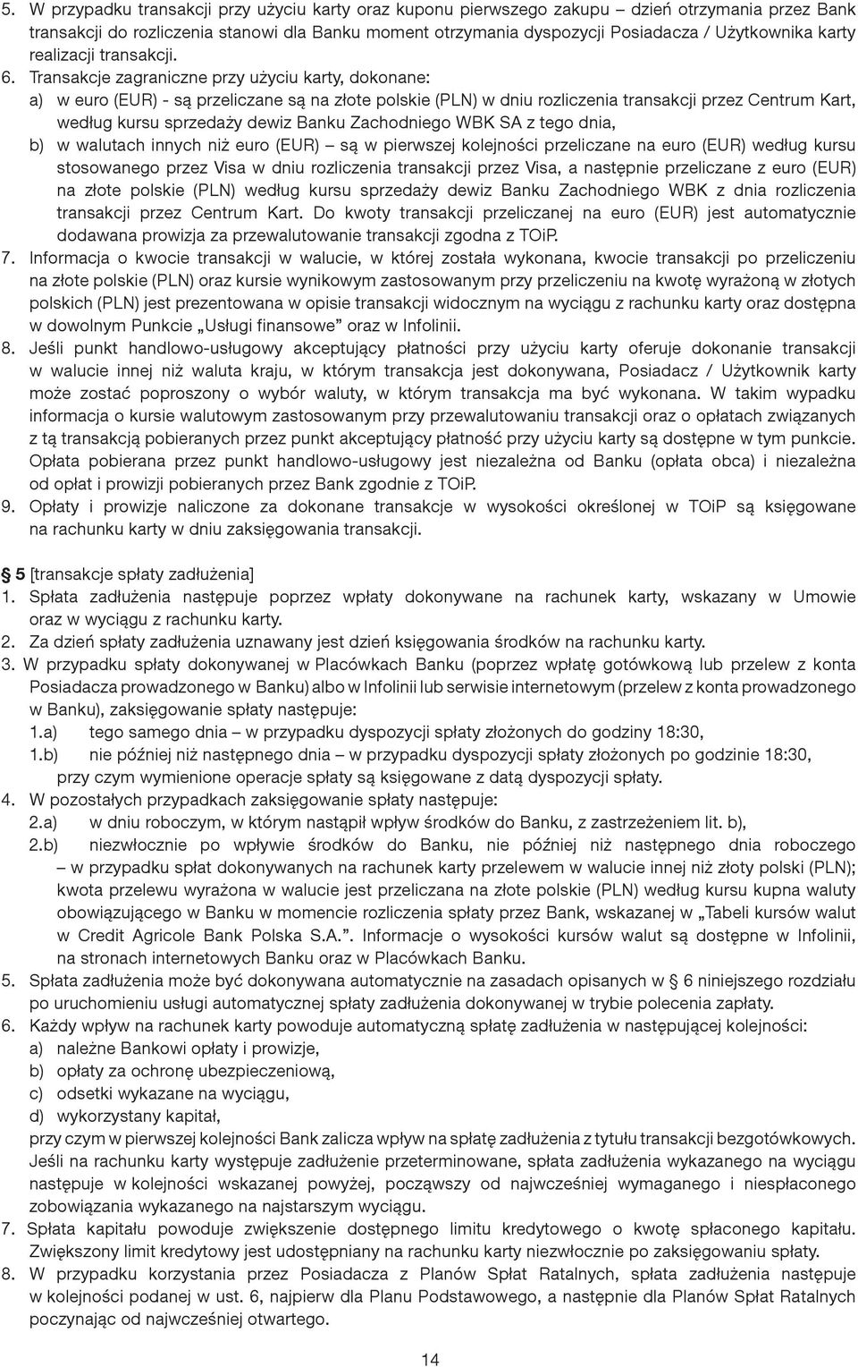 Transakcje zagraniczne przy użyciu karty, dokonane: a) w euro (EUR) - są przeliczane są na złote polskie (PLN) w dniu rozliczenia transakcji przez Centrum Kart, według kursu sprzedaży dewiz Banku