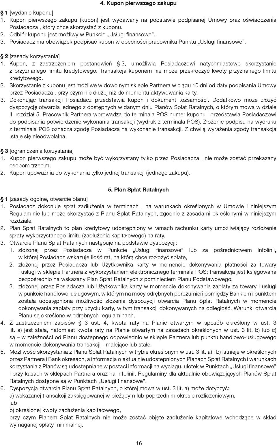 Kupon, z zastrzeżeniem postanowień 3, umożliwia Posiadaczowi natychmiastowe skorzystanie z przyznanego limitu kredytowego. Transakcja kuponem nie może przekroczyć kwoty przyznanego limitu kredytowego.