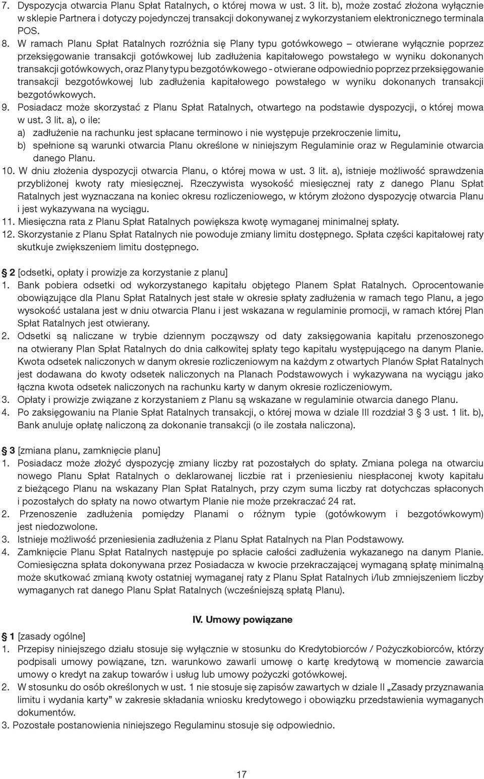 W ramach Planu Spłat Ratalnych rozróżnia się Plany typu gotówkowego otwierane wyłącznie poprzez przeksięgowanie transakcji gotówkowej lub zadłużenia kapitałowego powstałego w wyniku dokonanych