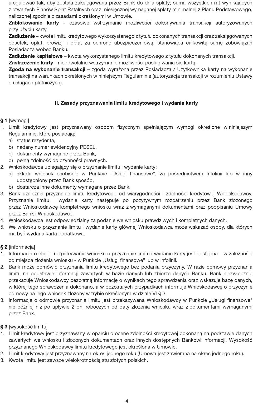 Zadłużenie kwota limitu kredytowego wykorzystanego z tytułu dokonanych transakcji oraz zaksięgowanych odsetek, opłat, prowizji i opłat za ochronę ubezpieczeniową, stanowiąca całkowitą sumę zobowiązań