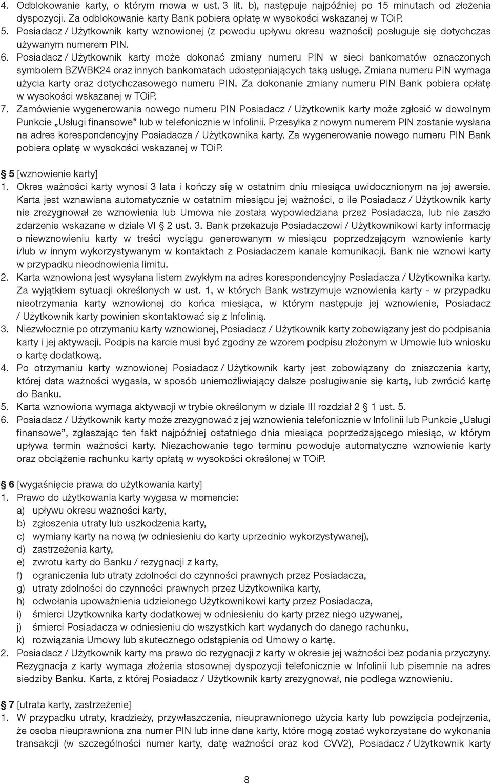 Posiadacz / Użytkownik karty może dokonać zmiany numeru PIN w sieci bankomatów oznaczonych symbolem BZWBK24 oraz innych bankomatach udostępniających taką usługę.