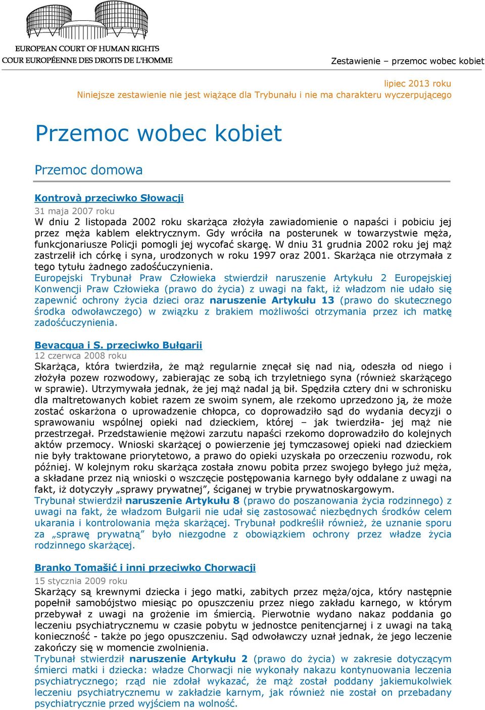Gdy wróciła na posterunek w towarzystwie męża, funkcjonariusze Policji pomogli jej wycofać skargę. W dniu 31 grudnia 2002 roku jej mąż zastrzelił ich córkę i syna, urodzonych w roku 1997 oraz 2001.