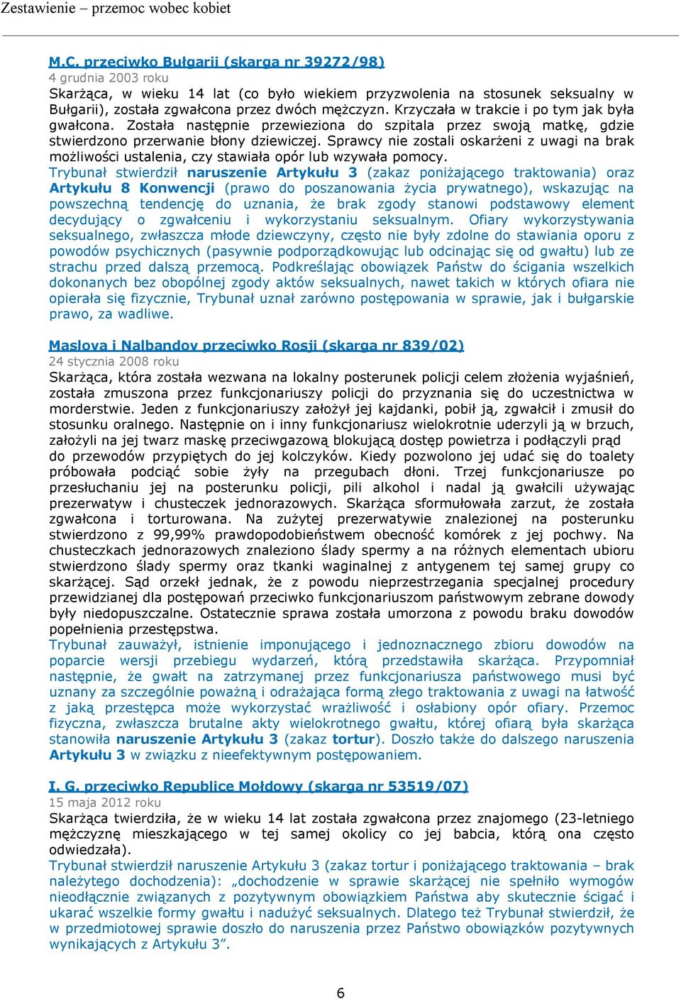 Sprawcy nie zostali oskarżeni z uwagi na brak możliwości ustalenia, czy stawiała opór lub wzywała pomocy.