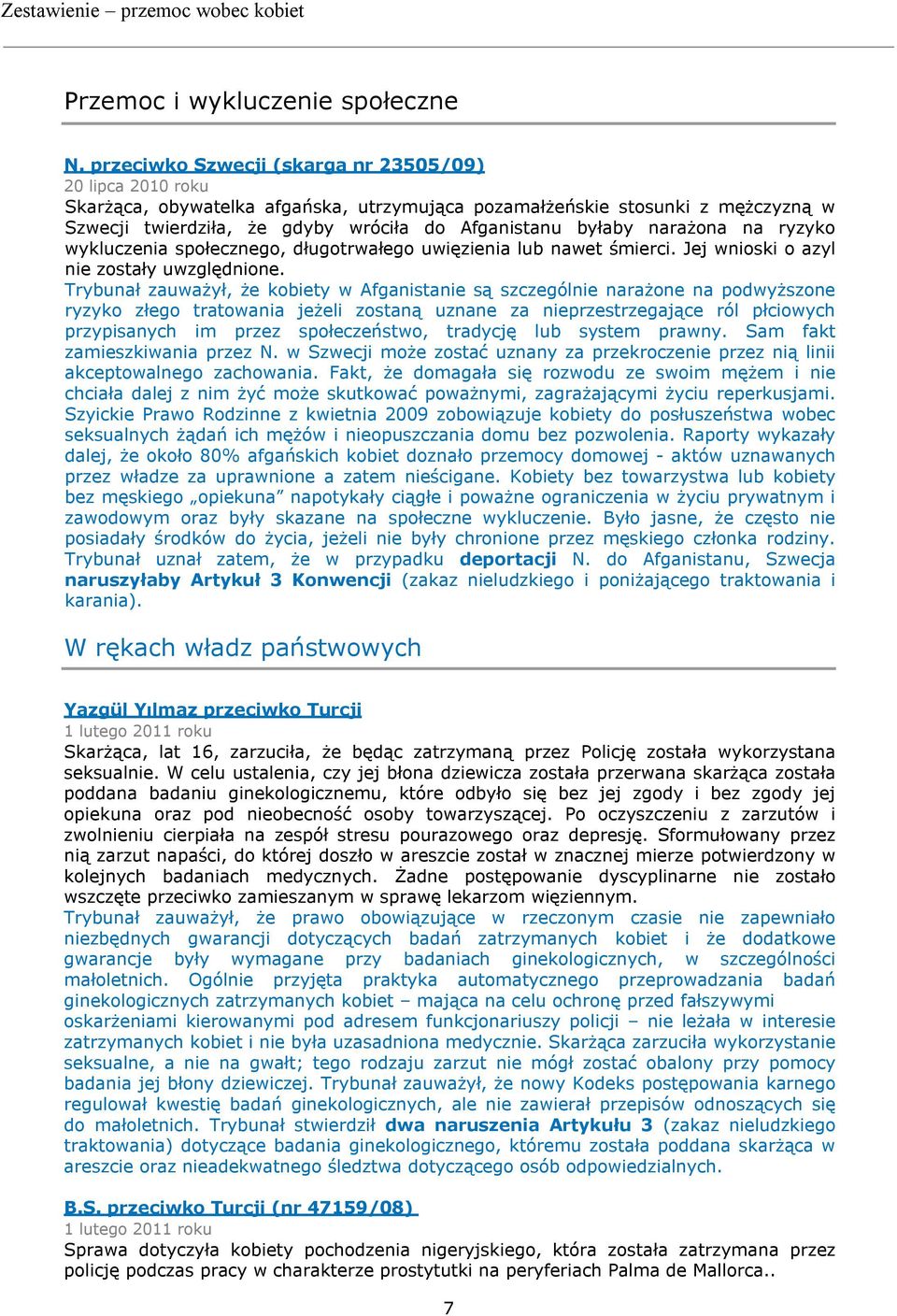 narażona na ryzyko wykluczenia społecznego, długotrwałego uwięzienia lub nawet śmierci. Jej wnioski o azyl nie zostały uwzględnione.