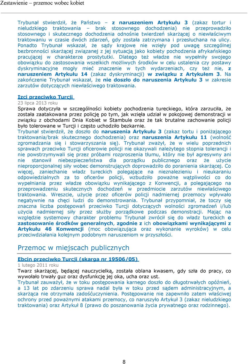 Ponadto Trybunał wskazał, że sądy krajowe nie wzięły pod uwagę szczególnej bezbronności skarżącej związanej z jej sytuacją jako kobiety pochodzenia afrykańskiego pracującej w charakterze prostytutki.