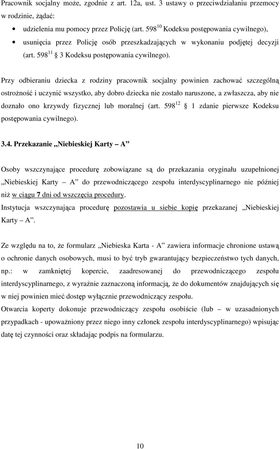 Przy odbieraniu dziecka z rodziny pracownik socjalny powinien zachować szczególną ostrożność i uczynić wszystko, aby dobro dziecka nie zostało naruszone, a zwłaszcza, aby nie doznało ono krzywdy