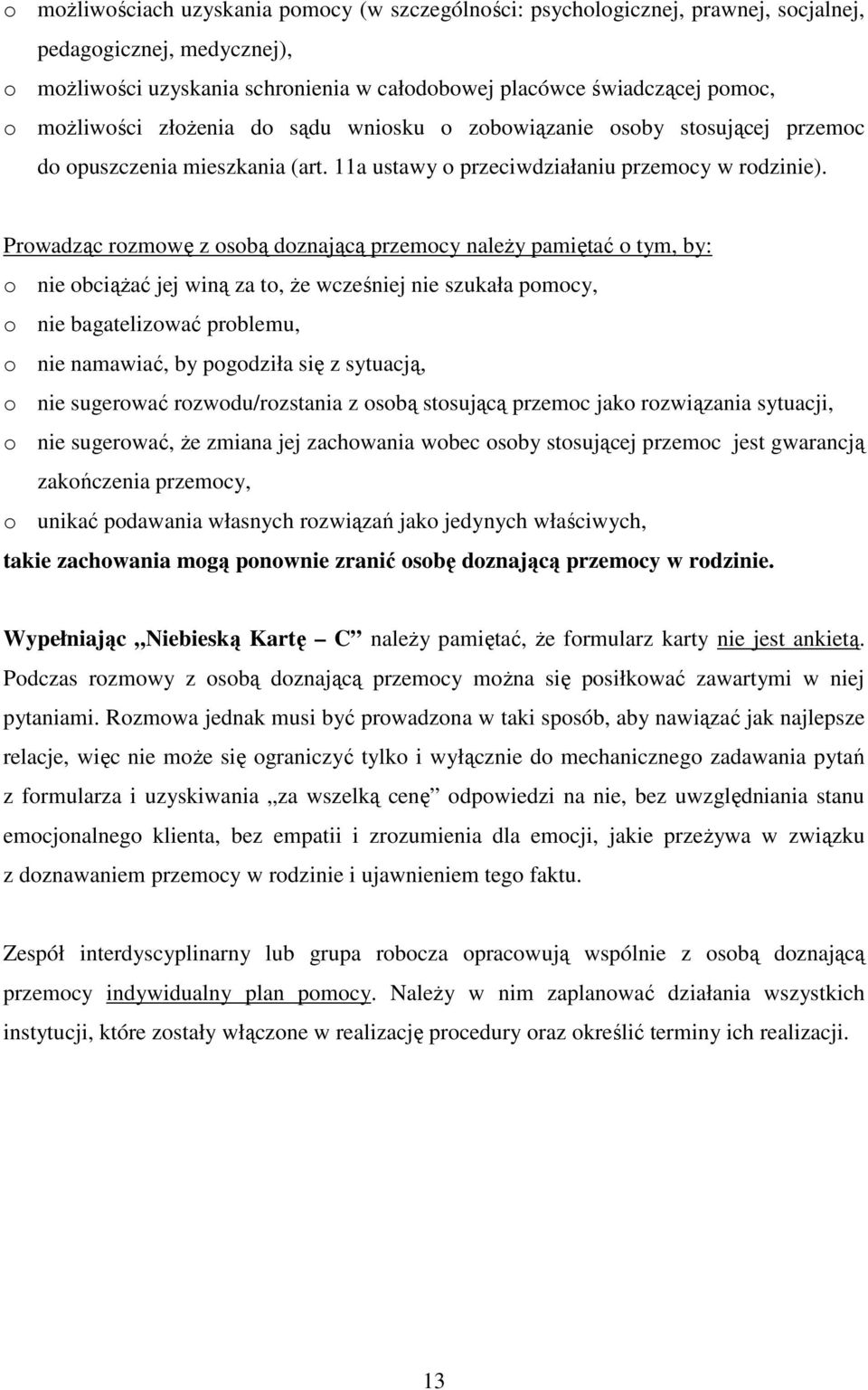 Prowadząc rozmowę z osobą doznającą przemocy należy pamiętać o tym, by: o nie obciążać jej winą za to, że wcześniej nie szukała pomocy, o nie bagatelizować problemu, o nie namawiać, by pogodziła się