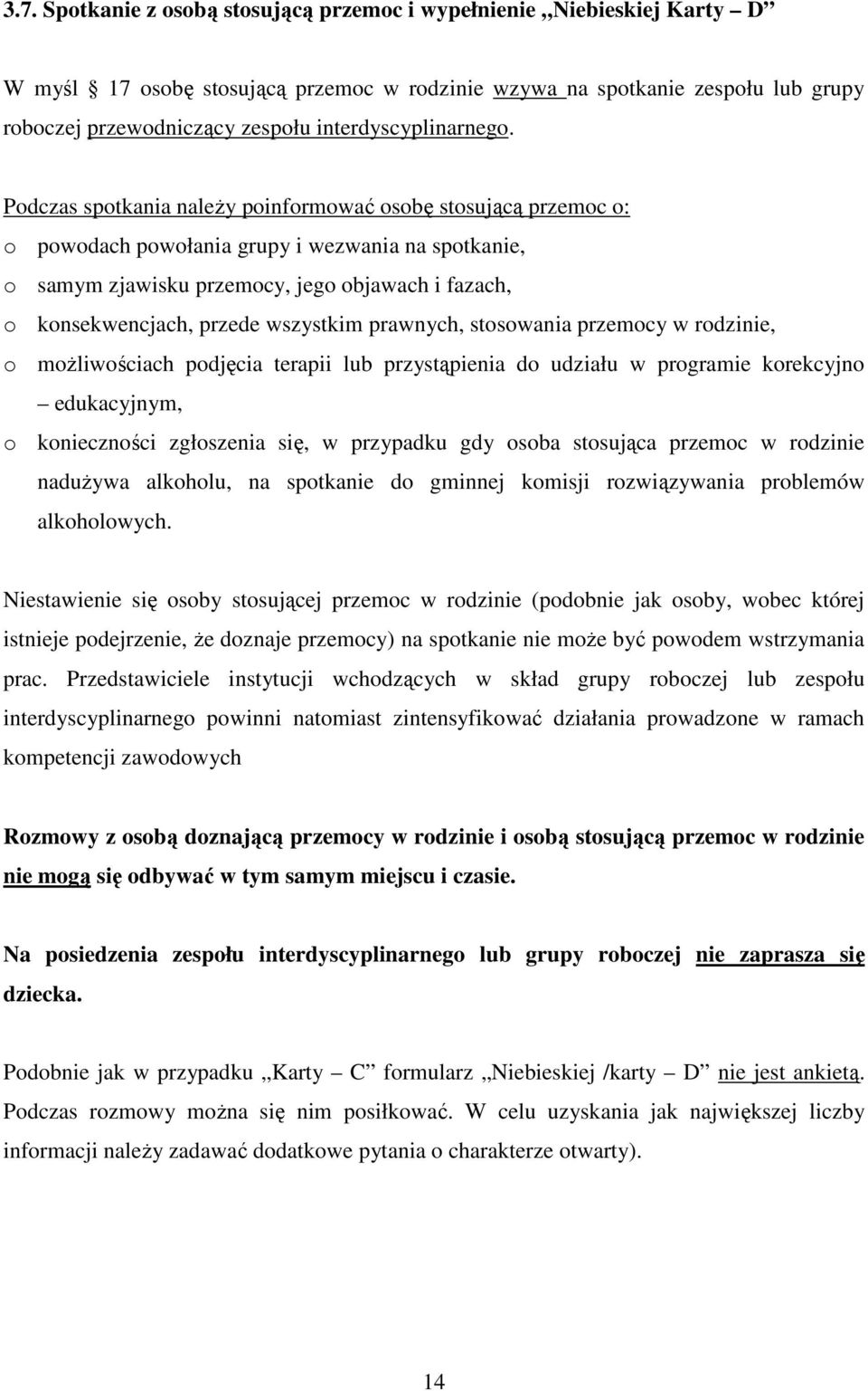 Podczas spotkania należy poinformować osobę stosującą przemoc o: o powodach powołania grupy i wezwania na spotkanie, o samym zjawisku przemocy, jego objawach i fazach, o konsekwencjach, przede